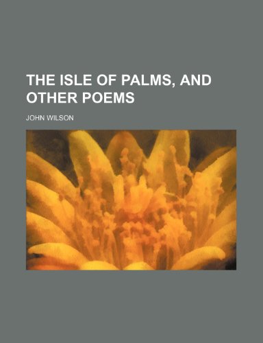 The Isle of Palms, and Other Poems (9781150724343) by Wilson, John