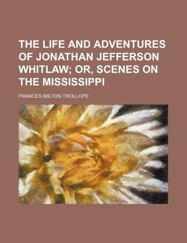 The Life and Adventures of Jonathan Jefferson Whitlaw; Or, Scenes on the Mississippi (9781150725302) by Trollope, Frances Milton