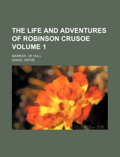 The life and adventures of Robinson Crusoe; mariner, of Hull Volume 1 (9781150725579) by Defoe, Daniel