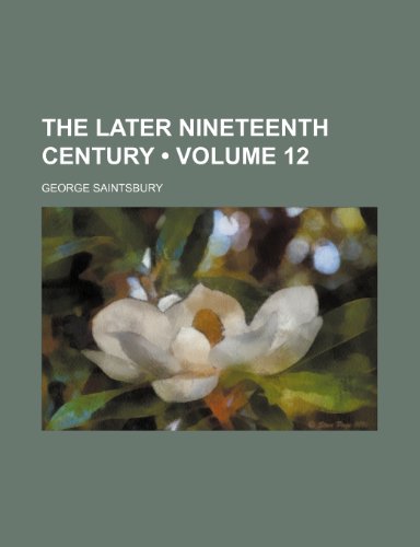 The Later Nineteenth Century (Volume 12) (9781150726187) by Saintsbury, George