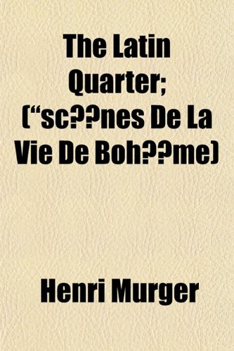 The Latin Quarter; ("scÃ¨nes de La Vie de BohÃ¨me) (9781150726224) by Murger, Henri