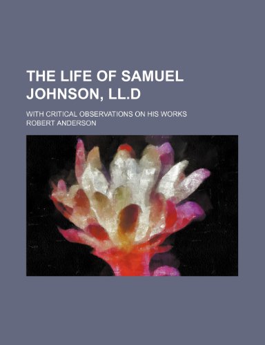 The life of Samuel Johnson, LL.D; with critical observations on his works (9781150727252) by Anderson, Robert