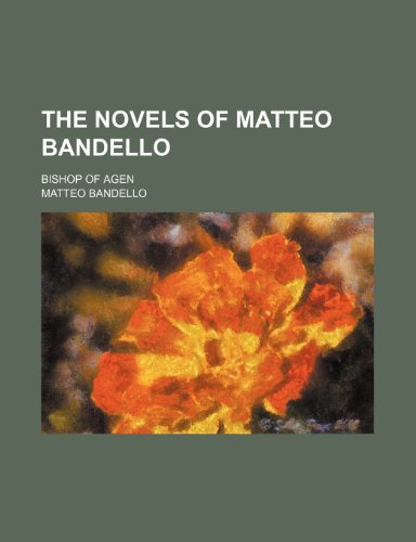 The Novels of Matteo Bandello (Volume 4); Bishop of Agen (9781150728815) by Bandello, Matteo