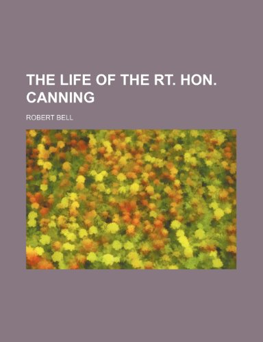 The Life of the Rt. Hon. Canning (9781150728822) by Bell, Robert