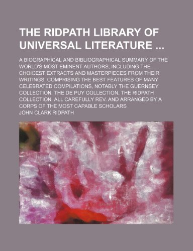 The Ridpath Library of Universal Literature (Volume 23); A Biographical and Bibliographical Summary of the World's Most Eminent Authors, Including the ... the Best Features of Many Celebrated (9781150732911) by Ridpath, John Clark