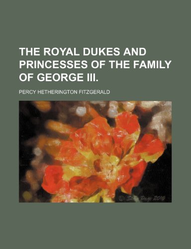 The Royal Dukes and Princesses of the Family of George III. (Volume 2) (9781150735028) by Fitzgerald, Percy Hetherington