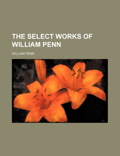 The Select Works of William Penn Volume 5 (9781150735097) by Penn, William