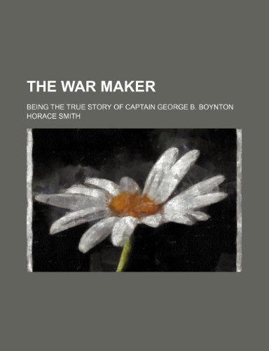 The War Maker; Being the True Story of Captain George B. Boynton (9781150737459) by Smith, Horace