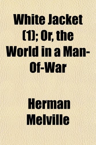 White Jacket (Volume 1); Or, the World in a Man-Of-War. Or, the World in a Man-Of-War (9781150737800) by Melville, Herman
