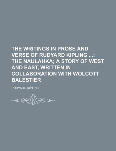 The Writings in Prose and Verse of Rudyard Kipling (Volume 10); The Naulahka a Story of West and East, Written in Collaboration with Wolcott Balestier (9781150738937) by Kipling, Rudyard