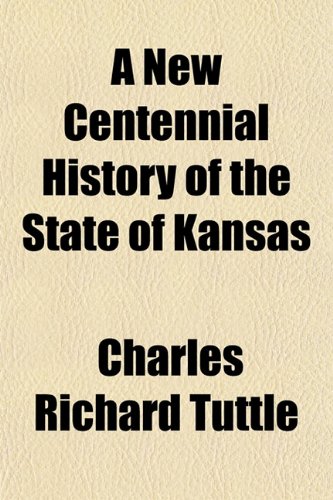 9781150740985: A New Centennial History of the State of Kansas (Volume 1); Being a Full and Complete Civil, Political and Military History of the State, from Its Earliest Settlement to the Present Time