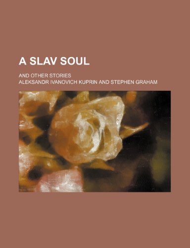 A Slav Soul; And Other Stories (9781150743221) by Kuprin, Aleksandr Ivanovich