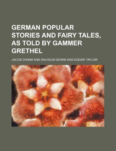 German Popular Stories and Fairy Tales, as Told by Gammer Grethel (9781150745928) by Grimm, Jacob