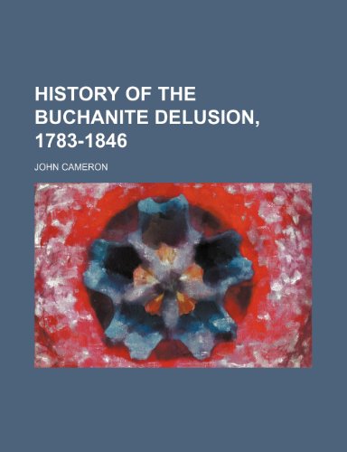 History of the Buchanite Delusion, 1783-1846 (9781150746673) by Cameron, John