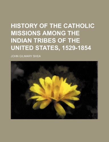 History of the Catholic missions among the Indian tribes of the United States, 1529-1854 (9781150746765) by Shea, John Gilmary