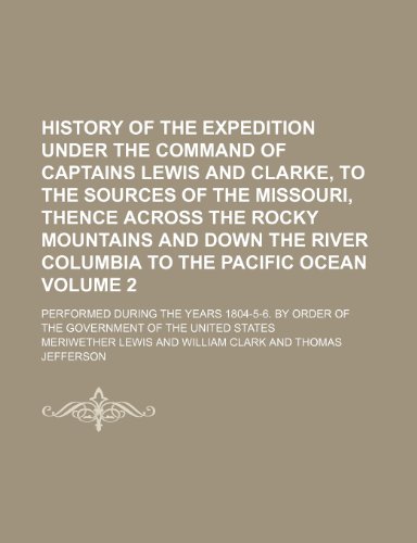 History of the expedition under the command of Captains Lewis and Clarke, to the sources of the Missouri, thence across the Rocky Mountains and down ... during the years 1804-5-6. By Volume 2 (9781150747182) by Lewis, Meriwether