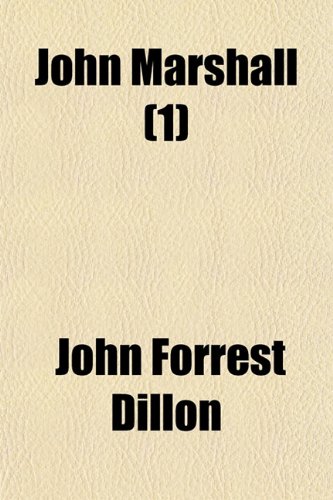 John Marshall (Volume 1); Life, Character and Judicial Services as Portrayed in the Centenary and Memorial Addresses and Proceedings Throughout the ... of Binney, Story, Phelps, Waite and Rawle (9781150747571) by Dillon, John Forrest