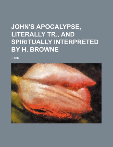 John's Apocalypse, Literally Tr., and Spiritually Interpreted by H. Browne (9781150747632) by John
