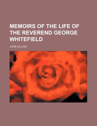 Memoirs of the Life of the Reverend George Whitefield (9781150749483) by Gillies, John