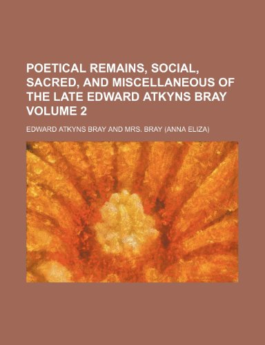 9781150752469: Poetical remains, social, sacred, and miscellaneous of the late Edward Atkyns Bray Volume 2