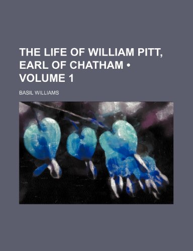 The Life of William Pitt, Earl of Chatham (Volume 1) (9781150759208) by Williams, Basil