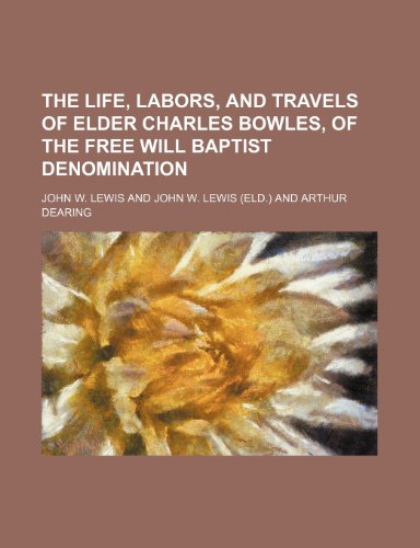 The Life, Labors, and Travels of Elder Charles Bowles, of the Free Will Baptist Denomination (9781150759321) by Lewis, John W.
