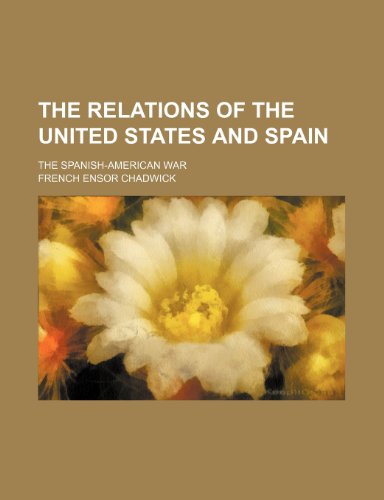 The Relations of the United States and Spain (Volume 2); The Spanish-American War (9781150761133) by Chadwick, French Ensor