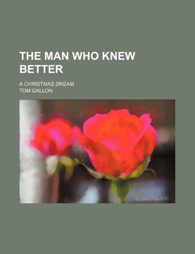 The Man Who Knew Better; A Christmas Dream (9781150761140) by Gallon, Tom