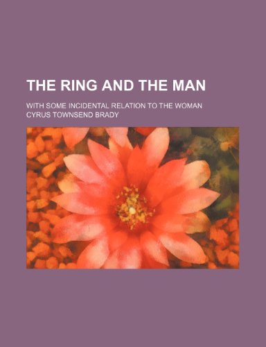 The Ring and the Man; With Some Incidental Relation to the Woman (9781150761645) by Brady, Cyrus Townsend