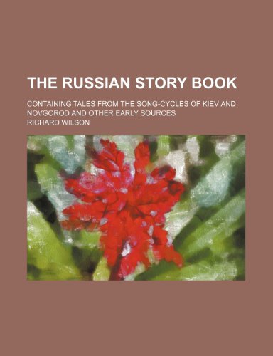 The Russian story book; containing tales from the song-cycles of Kiev and Novgorod and other early sources (9781150762550) by Wilson, Richard