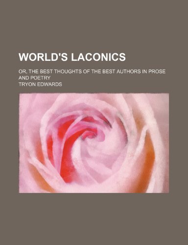 World's Laconics; Or, the Best Thoughts of the Best Authors in Prose and Poetry (9781150765209) by Edwards, Tryon