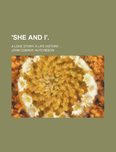 'She and I'. (Volume 2); A Love Story a Life History (9781150765971) by Hutcheson, John Conroy
