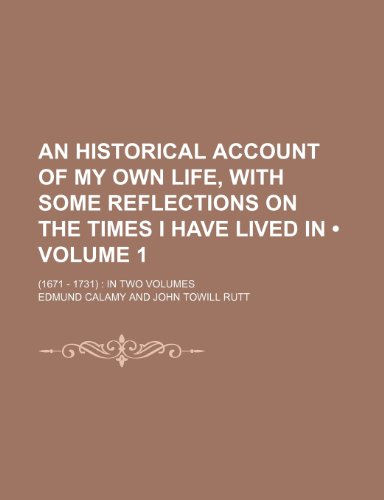 An Historical Account of My Own Life, With Some Reflections on the Times I Have Lived In (Volume 1); (1671 - 1731) in Two Volumes (9781150768729) by Calamy, Edmund