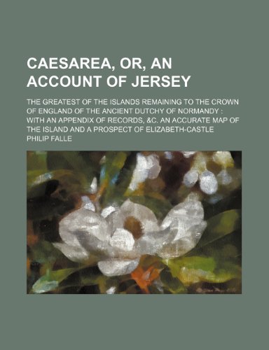 9781150770425: Caesarea, Or, an Account of Jersey; The Greatest of the Islands Remaining to the Crown of England of the Ancient Dutchy of Normandy With an Appendix ... the Island and a Prospect of Elizabeth-Castle