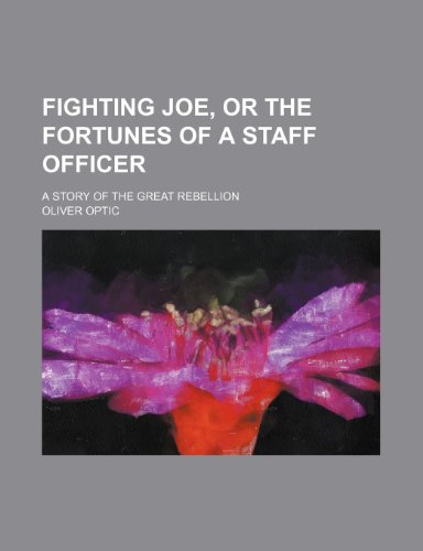 Fighting Joe, or the Fortunes of a Staff Officer; A Story of the Great Rebellion (9781150771064) by Optic, Oliver