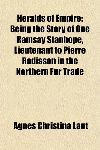 9781150774317: Heralds of Empire; Being the Story of One Ramsay Stanhope, Lieutenant to Pierre Radisson in the Northern Fur Trade