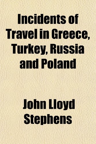 Incidents of Travel in Greece, Turkey, Russia and Poland (Volume 1) (9781150775734) by Stephens, John Lloyd