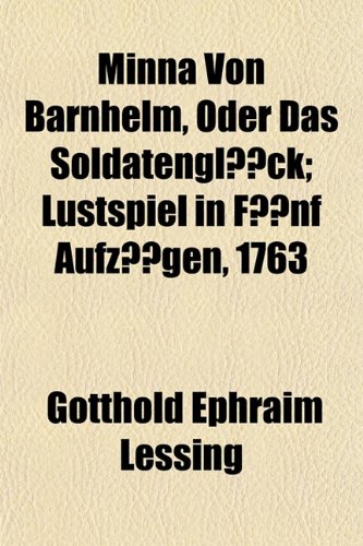 Minna Von Barnhelm, Oder Das Soldatengluck; Lustspiel in Funf Aufzugen, 1763 (9781150777578) by Lessing, Gotthold Ephraim