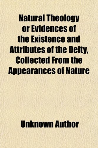 Natural Theology or Evidences of the Existence and Attributes of the Deity, Collected From the Appearances of Nature (9781150778162) by Paley, William