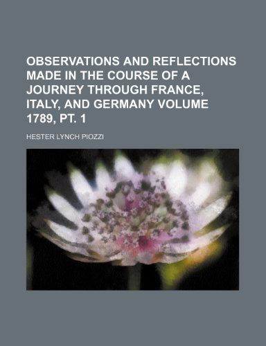 Observations and reflections made in the course of a journey through France, Italy, and Germany Volume 1789, pt. 1 (9781150779626) by Piozzi, Hester Lynch