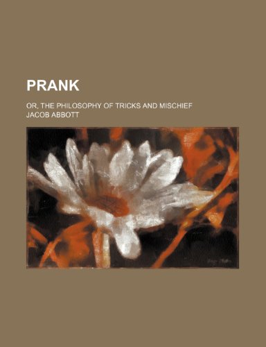 Prank; Or, the Philosophy of Tricks and Mischief (9781150779909) by Abbott, Jacob