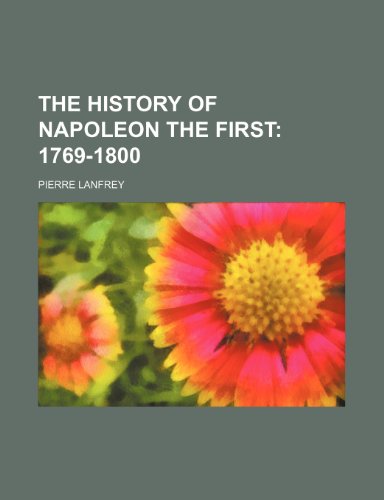 The History of Napoleon the First (Volume 1); 1769-1800 (9781150782435) by Lanfrey, Pierre