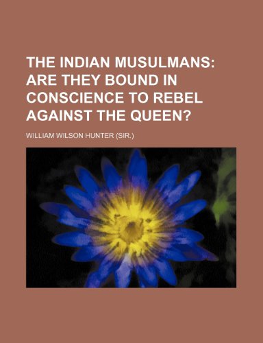 The Indian Musulmans; Are They Bound in Conscience to Rebel Against the Queen? (9781150782749) by Hunter, William Wilson