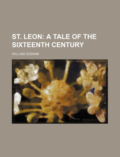 St. Leon; A Tale of the Sixteenth Century (9781150782800) by Godwin, William