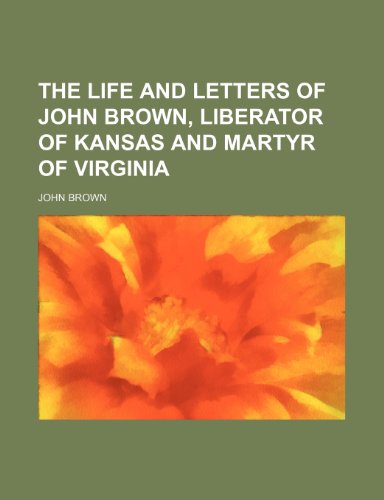 The life and letters of John Brown, liberator of Kansas and martyr of Virginia (9781150783562) by Brown, John