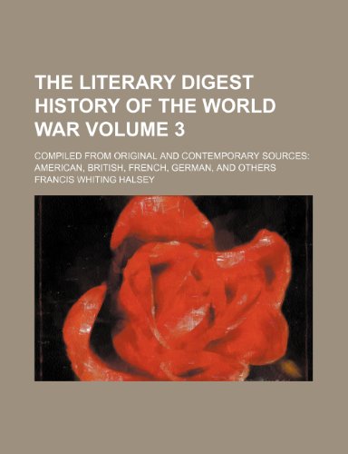 The Literary digest history of the world war Volume 3; compiled from original and contemporary sources American, British, French, German, and others (9781150783722) by Halsey, Francis Whiting