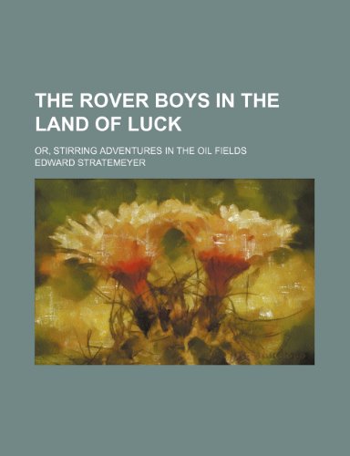 The Rover boys in the land of luck; or, Stirring adventures in the oil fields (9781150784781) by Stratemeyer, Edward