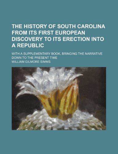 The history of South Carolina from its first European discovery to its erection into a republic; with a supplementary book, bringing the narrative down to the present time (9781150786358) by Simms, William Gilmore