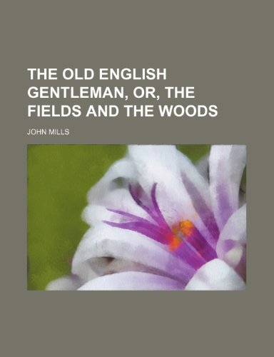 The Old English Gentleman, Or, the Fields and the Woods Volume 2 (9781150788291) by Mills, John