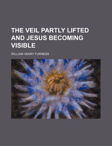 The Veil Partly Lifted and Jesus Becoming Visible (9781150791598) by Furness, William Henry